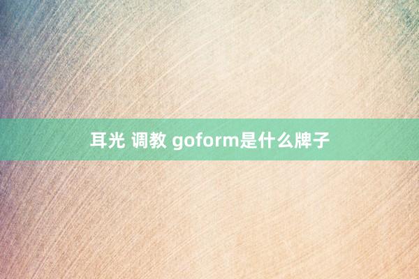 耳光 调教 goform是什么牌子
